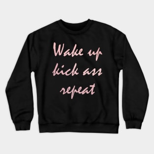 Wake up kick ass repeat Crewneck Sweatshirt